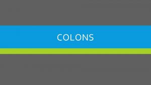 COLONS Right examples Wrong examples These are my