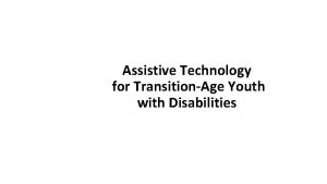 Assistive Technology for TransitionAge Youth with Disabilities Laurie