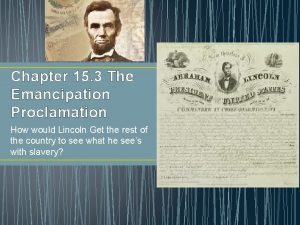 Chapter 15 3 The Emancipation Proclamation How would