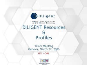 DILIGENT Resources Profiles TCom Meeting Geneva March 27