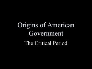 Origins of American Government The Critical Period Government