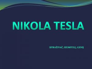 Nikola Tesla Nikola Tesla je bio istraiva izumitelj