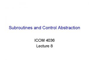 Subroutines and Control Abstraction ICOM 4036 Lecture 8