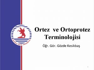 Ortez ve Ortoprotez Terminolojisi r Gzde Kesikba 1