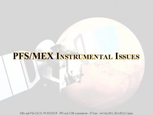 PFSMEX INSTRUMENTAL ISSUES MEx and VEx DATA WORKSHOP