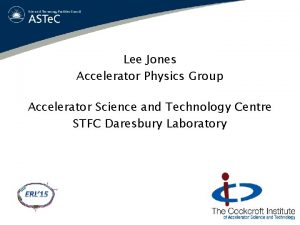 Lee Jones Accelerator Physics Group Accelerator Science and