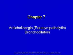 Chapter 7 Anticholinergic Parasympatholytic Bronchodilators Copyright 2012 2008