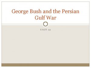 George Bush and the Persian Gulf War UNIT