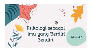 Psikologi sebagai Ilmu yang Berdiri Sendiri Kelompok D