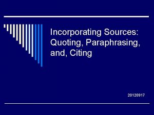 Incorporating Sources Quoting Paraphrasing and Citing 20120917 Incorporating