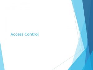 Access Control Access Control Protection can be applied