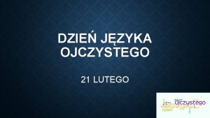 DZIE JZYKA OJCZYSTEGO 21 LUTEGO le mwi i