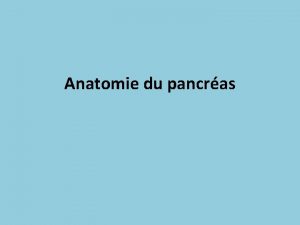 Anatomie du pancras Le pancras est un organe