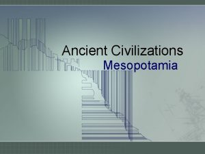 Ancient Civilizations Mesopotamia The Start of Mesopotamia Early