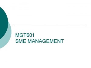 MGT 601 SME MANAGEMENT Lesson 07 Government Efforts