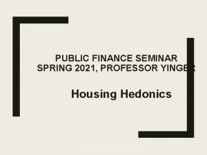PUBLIC FINANCE SEMINAR SPRING 2021 PROFESSOR YINGER Housing