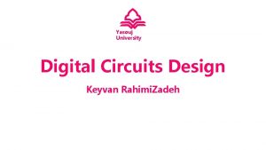 Yasouj University Digital Circuits Design Keyvan Rahimi Zadeh