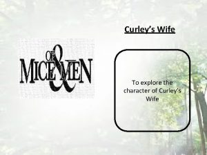 Curleys Wife To explore the character of Curleys