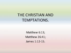 THE CHRISTIAN AND TEMPTATIONS Matthew 6 13 Matthew