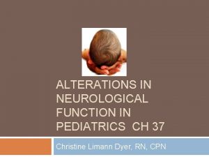 ALTERATIONS IN NEUROLOGICAL FUNCTION IN PEDIATRICS CH 37