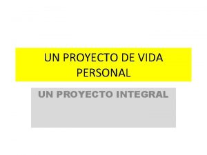 UN PROYECTO DE VIDA PERSONAL UN PROYECTO INTEGRAL