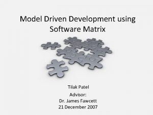 Model Driven Development using Software Matrix Tilak Patel