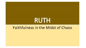 RUTH Faithfulness in the Midst of Chaos RUTH