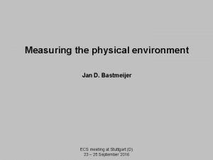 Measuring the physical environment Jan D Bastmeijer ECS