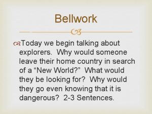 Bellwork Today we begin talking about explorers Why