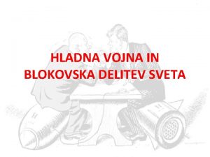 HLADNA VOJNA IN BLOKOVSKA DELITEV SVETA Zadnje sreanje