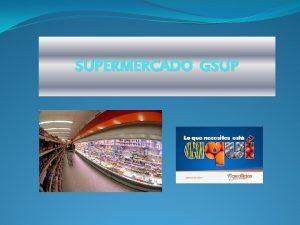 SUPERMERCADO GSUP QUINES SOMOS Supermercado GSUP es un