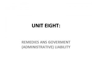 UNIT EIGHT REMEDIES ANS GOVERMENT ADMINISTRATIVE LIABILITY REMEDIES