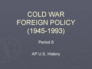 COLD WAR FOREIGN POLICY 1945 1993 Period 8