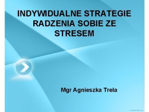 INDYWIDUALNE STRATEGIE RADZENIA SOBIE ZE STRESEM Mgr Agnieszka