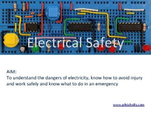 Electrical Safety AIM To understand the dangers of