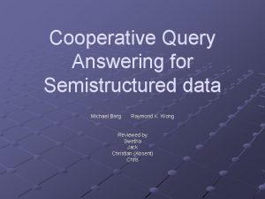 Cooperative Query Answering for Semistructured data Michael Barg