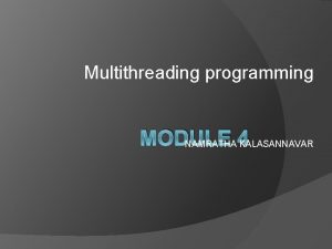 Multithreading programming MODULE NAMRATHA 4 KALASANNAVAR Multithreading Java