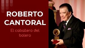 ROBERTO CANTORAL El caballero del bolero Naci el