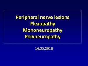 Peripheral nerve lesions Plexopathy Mononeuropathy Polyneuropathy 16 05