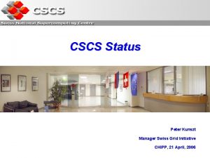 CSCS Status Peter Kunszt Manager Swiss Grid Initiative