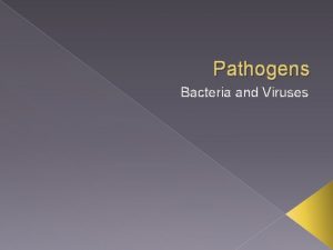 Pathogens Bacteria and Viruses Pathogens Organism that causes
