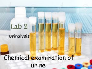 Urinalysis Chemical examination of urine Routine chemical examination