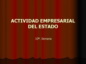 ACTIVIDAD EMPRESARIAL DEL ESTADO 10 Semana Actividad Empresarial