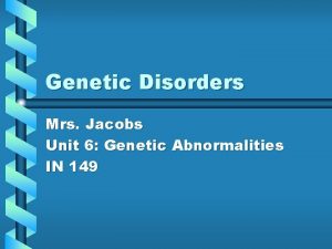 Genetic Disorders Mrs Jacobs Unit 6 Genetic Abnormalities