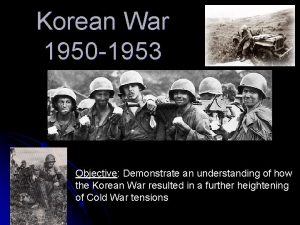 Korean War 1950 1953 Objective Demonstrate an understanding