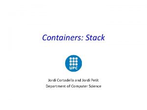 Containers Stack Jordi Cortadella and Jordi Petit Department