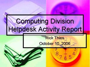 Computing Division Helpdesk Activity Report Rick Thies October