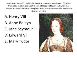 daughter of Henry VIII and Catherine of Aragon