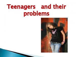 Teenagers and their problems YOU SHOULD 1 Name