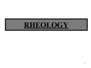 RHEOLOGY 1 The term Rheology FROM THE Greek